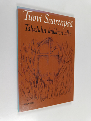 Tuovi Saarenpää : Talvehdin kukkien alla : runoja