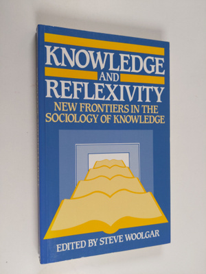Steve Woolgar : Knowledge and reflexivity : new frontiers...