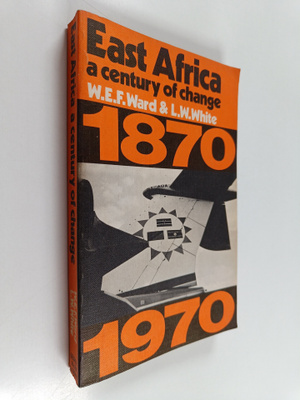 W.E.F. Ward : East Africa : a century of change 1870-1970