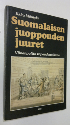Ilkka Mäntylä : Suomalaisen juoppouden juuret : viinanpol...