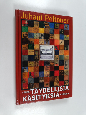 Juhani Peltonen : Lähes täydellisiä käsityksiä kaikesta :...