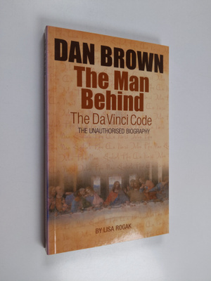 Lisa Rogak : Dan Brown - The Man Behind the Da Vinci Code...