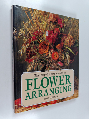 Rona Coleman : The step by step guide to flower arranging