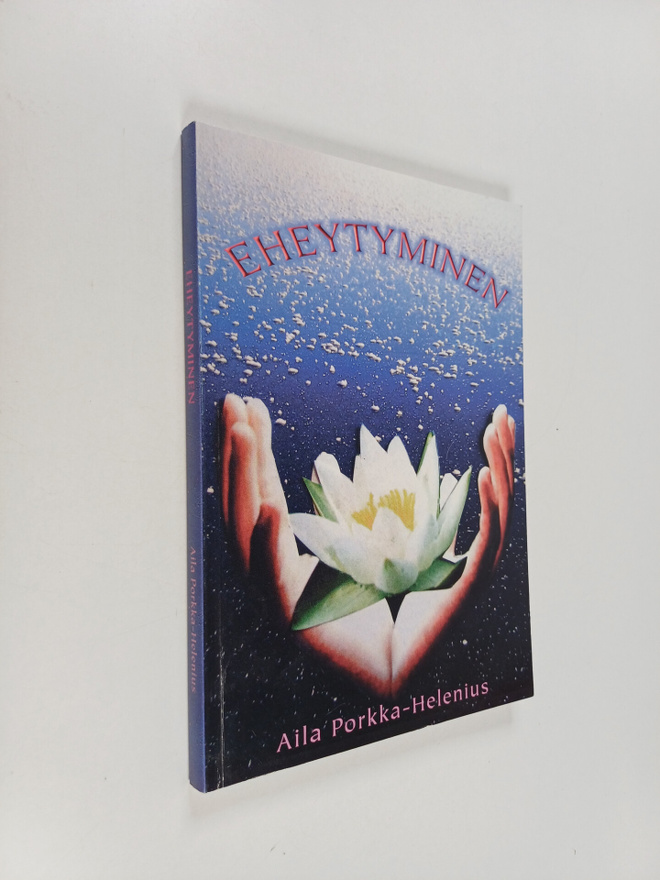 Aila Porkka-Helenius : Eheytyminen parantuminen on eheyty...