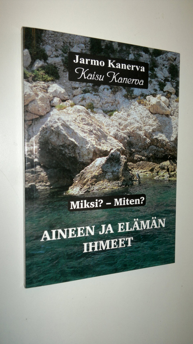 Jarmo Kanerva : Aineen ja elämän ihmeet : miksi miten Osa 1