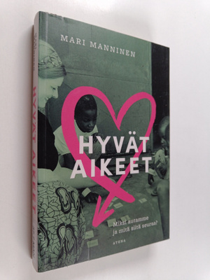 Mari Manninen : Hyvät aikeet : miksi autamme ja mitä siit...