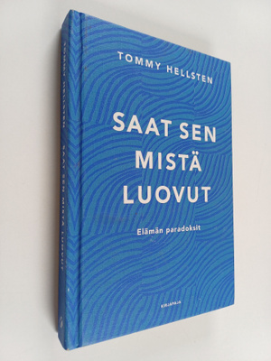 Tommy Hellsten : Saat sen mistä luovut : elämän paradoksit