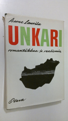 Aarne Laurila : Unkari - romantiikkaa ja realismia : 30 l...