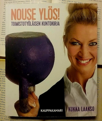Kukka Laakso - Nouse ylös! : Toimistotyöläisen kuntokirja