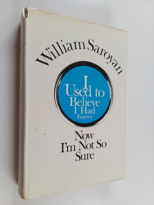 William Saroyan : I used to believe I had forever - Now I...