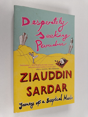 Ziauddin Sardar : Desperately Seeking Paradise - Journeys...