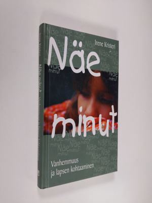 Irene ym. Kristeri : Näe minut : vanhemmuus ja lapsen koh...