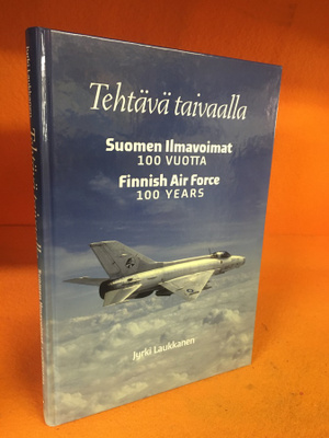 Tehtävä taivaalla : Suomen ilmavoimat 100 vuotta = Finnish