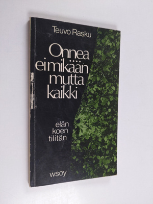 Teuvo Rasku : Onnea ei mikään mutta kaikki : elän koen ti...