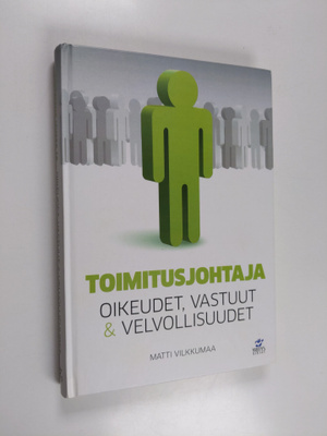 Matti Vilkkumaa : Toimitusjohtaja : oikeudet, vastuut & v...