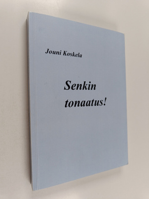 Jouni Koskela : Senkin tonaatus! : historiallinen romaani...