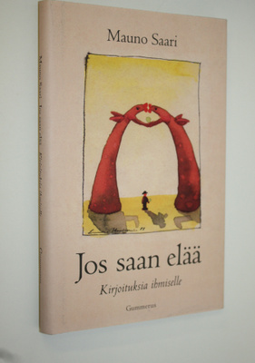 Mauno Saari : Jos saan elää : kirjoituksia ihmiselle