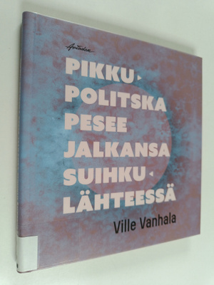 Ville Vanhala : Pikku-Politska pesee jalkansa suihkulähte...