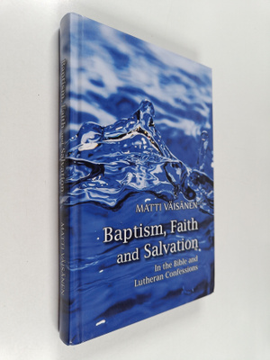 Matti Väisänen : Baptism, Faith, and Salvation : In the B...