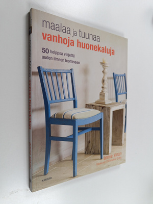 Annie Sloan : Maalaa ja tuunaa vanhoja huonekaluja : 50 h...