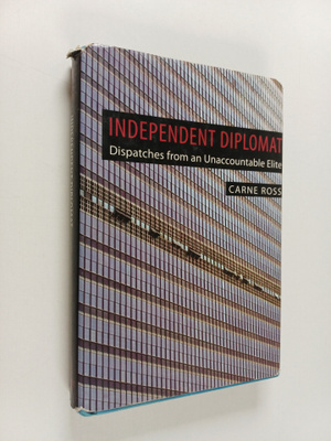 Carne Ross : Independent diplomat : dispatches from an un...