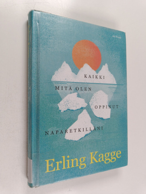 Erling Kagge : Kaikki mitä olen oppinut naparetkilläni