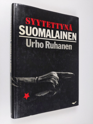 Urho Ruhanen : Syytettynä suomalainen : Lilja ja Urho Ruh...