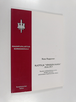 Risto Ropponen : Ruotsi ja 'Venäjän vaara' 1914-1917 : Ru...