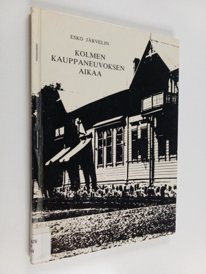 Esko Järvelin : Kolmen kauppaneuvoksen aikaa