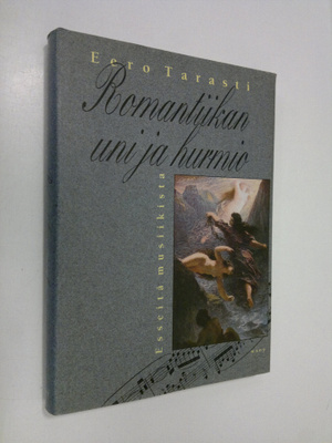 Eero Tarasti : Romantiikan uni ja hurmio : esseitä musiik...