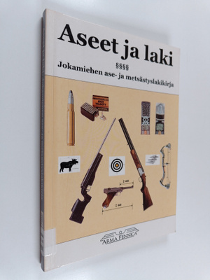 Aseet ja laki : jokamiehen ase- ja metsästyslakikirja