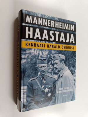 Päivi Tapola : Mannerheimin haastaja : kenraali Harald Öh...