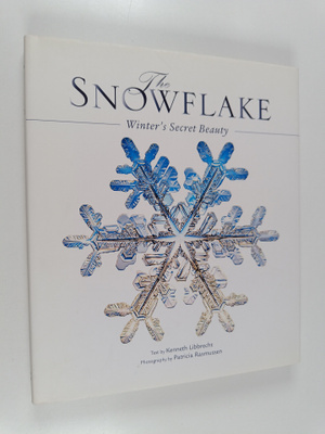 Kenneth Libbrecht : The snowflake : winter's secret beauty