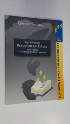 Teija Tiilikainen : Perustuslaki EU:lle : mitä sisältää E...