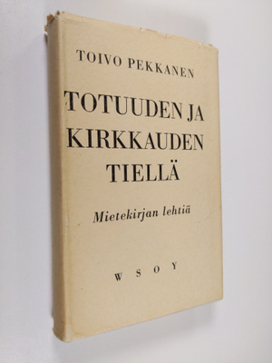 Toivo Pekkanen : Totuuden ja kirkkauden tiellä : mietekir...