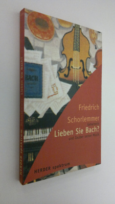 Friedrich Schorlemmer : Lieben Sie Bach? : Geheimnis und ...