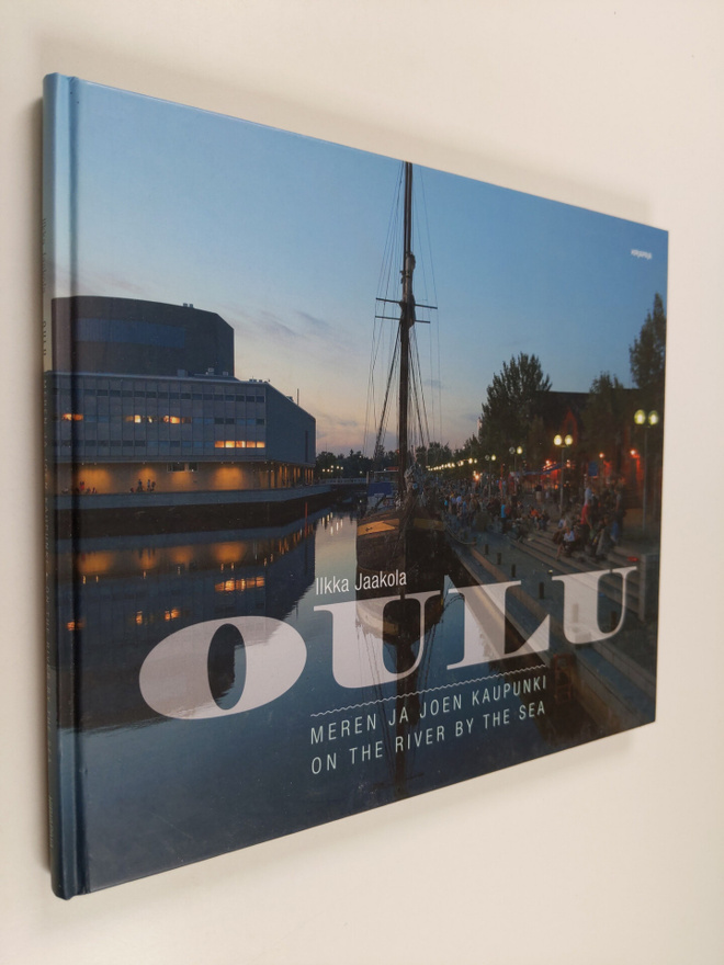 Ilkka Jaakola : Oulu : meren ja joen kaupunki = on the ri...