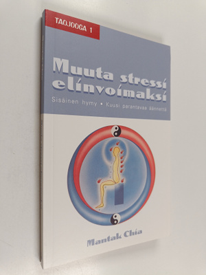 Mantak Chia : Muuta stressi elinvoimaksi : sisäinen hymy,...