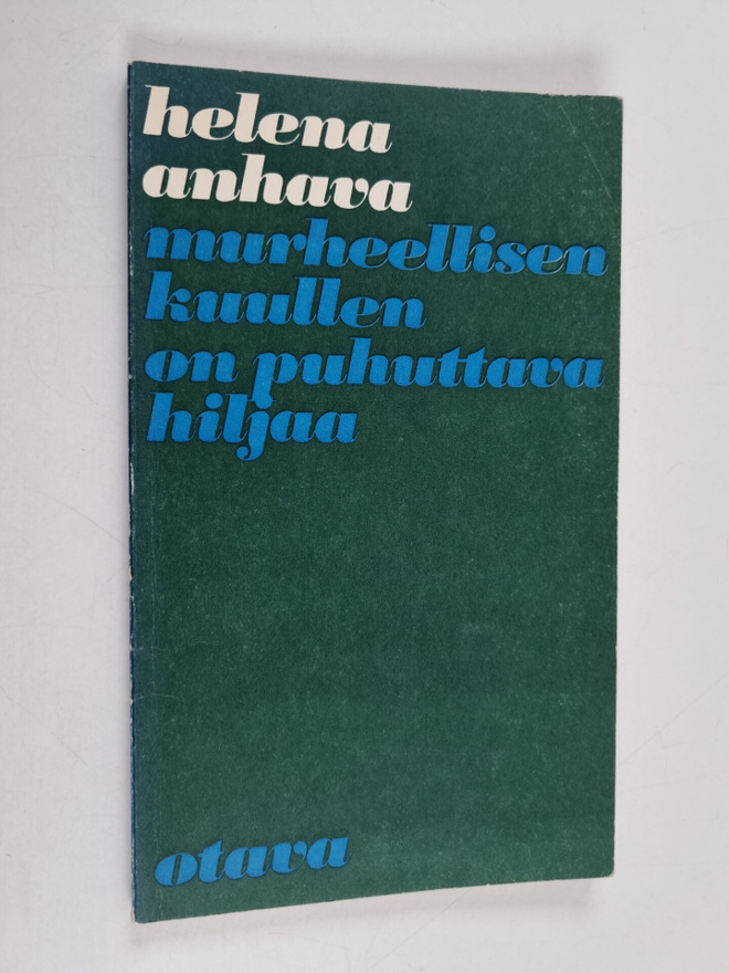 Helena Anhava : Murheellisen kuullen on puhuttava hiljaa ...