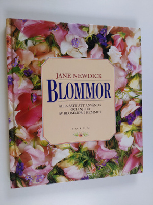 Jane Newdick : Blommor : alla sätt att använda och njuta ...