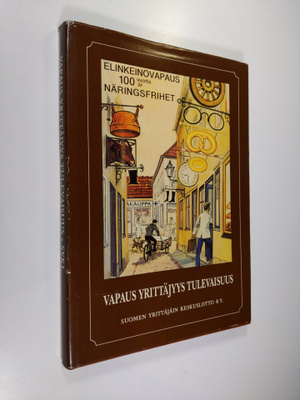 Vapaus Yrittäjyys Tulevaisuus : Elinkeinovapauden 100-vuo...