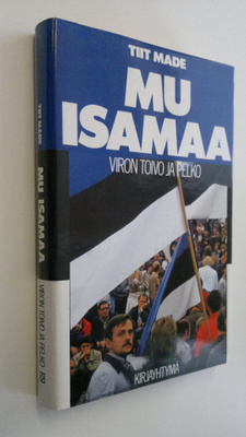 Tiit Made : Mu isamaa : Viron toivo ja pelko
