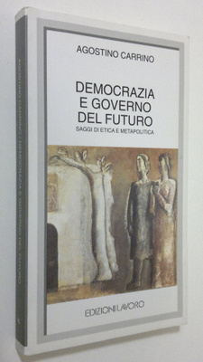 Agostino Carrino : Democrazia e governo del futuro : sagg...