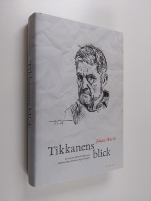 Johan Wrede : Tikkanens blick : en essä om Henrik Tikkane...