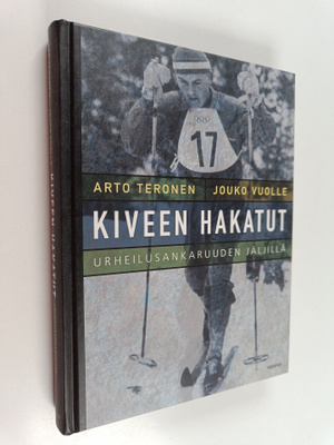 Arto Teronen : Kiveen hakatut : urheilusankaruuden jäljillä