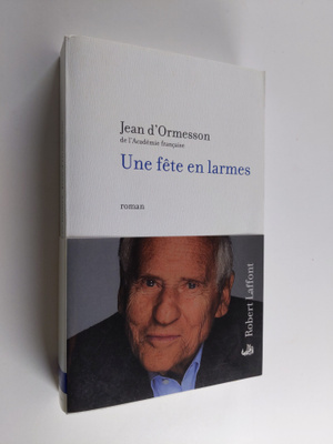 Jean d' Ormesson : Une fete en larmes - roman