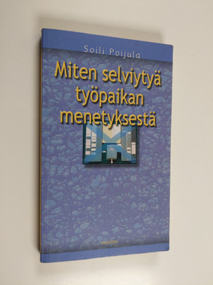 Soili Poijula : Miten selviytyä työpaikan menetyksestä