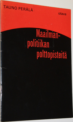 Tauno Perälä : Maailmanpolitiikan polttopisteitä : Täyden...