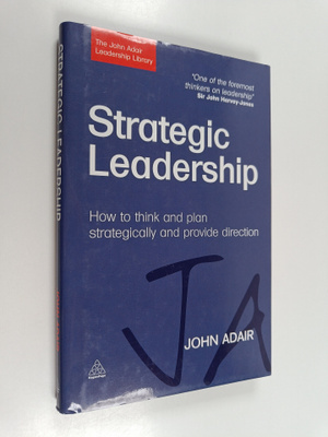 John Eric Adair : Strategic leadership : how to think and...