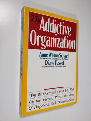 Anne Wilson Schaef : The Addictive Organization - Why We ...